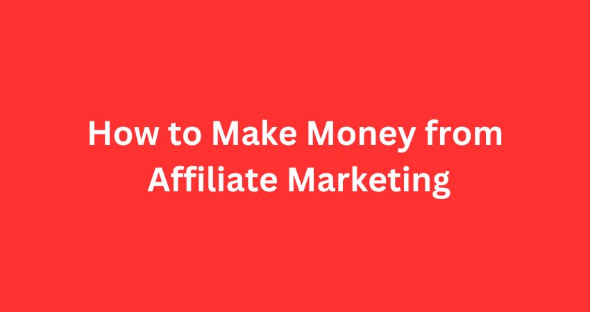 How to Make Money from Affiliate Marketing